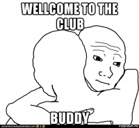 wellcome to the club buddy