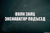 ВОЛК ЗАЯЦ ЭКСКАВАТОР ПОДЪЕЗД