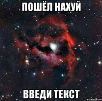пошёл нахуй введи текст