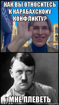 как вы относитесь к карабахскоиу конфликту? мне плеветь