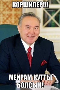 коршилер!!! мейрам кутты болсын!
