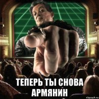  теперь ты снова армянин