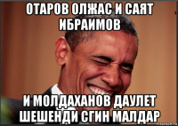 отаров олжас и саят ибраимов и молдаханов даулет шешенди сгин малдар