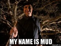  my name is mud