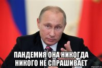  пандемия она никогда никого не спрашивает