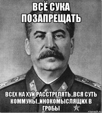 всё сука позапрещать всех на хуй расстрелять..вся суть коммуны..инокомыслящих в гробы