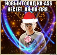 новый гооод кв-ass несёёт..ля-ля-ляя.. 