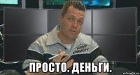  просто. деньги.