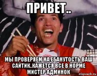 привет.. мы проверяем на ебанутость ваш сайтик..кажется все в норме мистер админок
