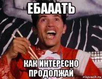 ебааать как интересно продолжай
