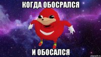 когда обосрался и обосался