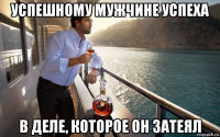 успешному мужчине успеха в деле, которое он затеял