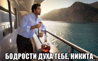  бодрости духа тебе, никита