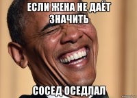 если жена не даёт значить сосед оседлал
