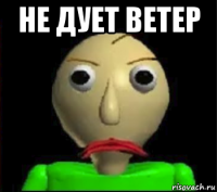 не дует ветер 