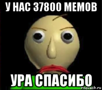 у нас 37800 мемов ура спасибо