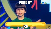 prod by k9