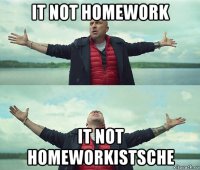 it not homework it not homeworkistsche