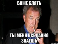 боже блять ты меня всё равно знаешь