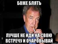 боже блять лучше не иди на свою встречу и очаровывай