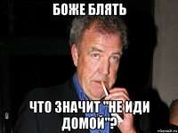 боже блять что значит "не иди домой"?