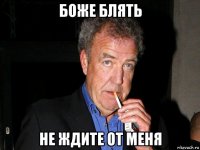 боже блять не ждите от меня