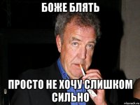 боже блять просто не хочу слишком сильно