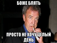 боже блять просто не хочу целый день