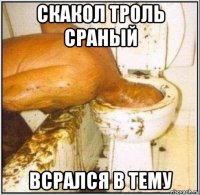 скакол троль сраный всрался в тему