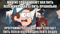 многие спрашивают как пить пепси-колу как её пить правильно программа познавая мир отвечает пить пепси колу вредно пейте водку