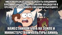 именем кандидатов в президенты владимира владимировича путина объявляю кандидатов в президенты владимира семеновича высоцкого наместником бога на земле и министерством культуры аминь