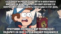 сегодня 14 ферваля день святого валентина и миллиарда мужчин по всему миру мучаются вопросом что же подарить своей бабе в этот день программа познавая мир рекомендует подарите ей свое сердце ойджер подавился
