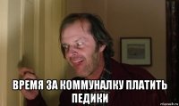  время за коммуналку платить педики