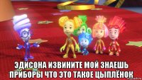  эдисона извините мой знаешь приборы что это такое цыплёнок