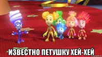  известно петушку хей-хей