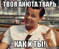 твоя анюта тварь как и ты!