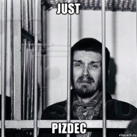 just pizdec