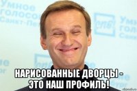  нарисованные дворцы - это наш профиль!