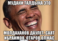 мудаки талдыка это молдаханов даулет, саят ибраимов, отаров олжас