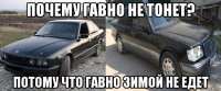 почему гавно не тонет? потому что гавно зимой не едет