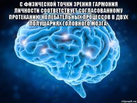 с физической точки зрения гармония личности соответствует согласованному протеканию колебательных процессов в двух полушариях головного мозга. 
