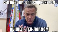 сел на зону - оппозиционером вышел - гей-лордом