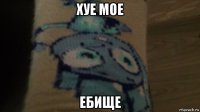 хуе мое ебище