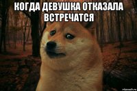 когда девушка отказала встречатся 