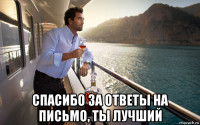  спасибо за ответы на письмо, ты лучший
