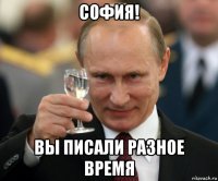 софия! вы писали разное время