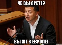 че вы орете? вы же в европе!