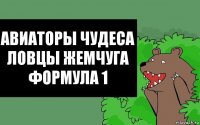 авиаторы чудеса ловцы жемчуга формула 1