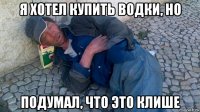 я хотел купить водки, но подумал, что это клише