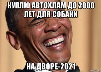куплю автохлам до 2000 лет для собаки на дворе-2021